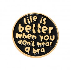 Значок - брошь с надписью Life is better when you don't wear a bra