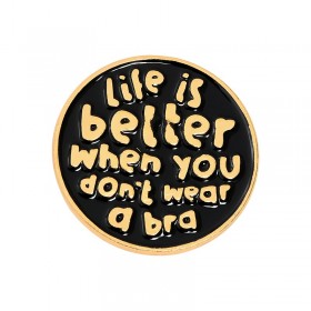 Значок - брошь с надписью Life is better when you don't wear a bra